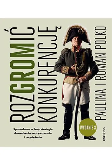 RozGROMi� konkurencj�. Sprawdzone w boju strategie dowodzenia, motywowania i zwyci�ania - Paulina Polko, Roman Polko