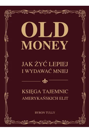 Old money. Jak �y� lepiej wydaj�c mniej. Ksi�ga tajemnic ameryka�skich - Byron  Tully
