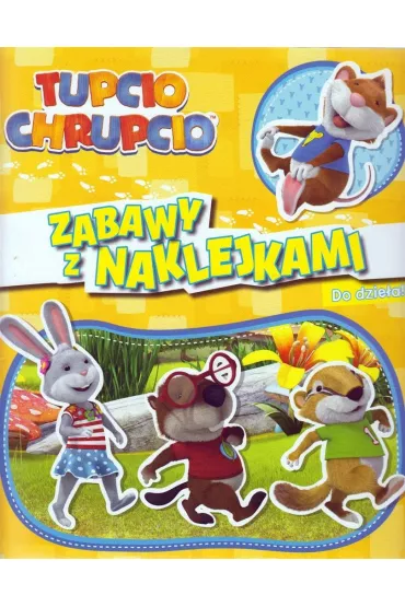 Tupcio Chrupcki ZABAWY Z NAKLEJKAMI.Do dzie�a!ACTIVITY 32 str. + 4 str. Naklejek