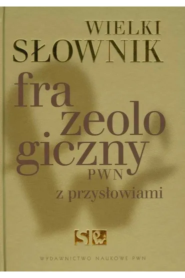 Wielki s�ownik frazeologiczny PWN z przys�owiami - Anna K�osi�ska , Anna Stankiewicz, El�bieta Sobol