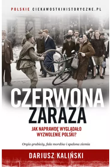 Czerwona zaraza. Jak naprawd� wygl�da�o wyzwolenie Polski? - Dariusz Kali�ski