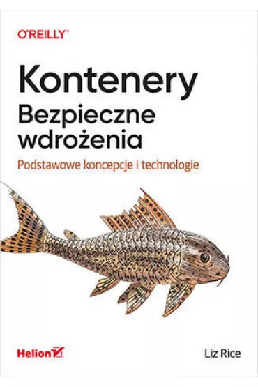 Kontenery. Bezpieczne wdro�enia. Podstawowe koncepcje i technologie - Liz  Rice