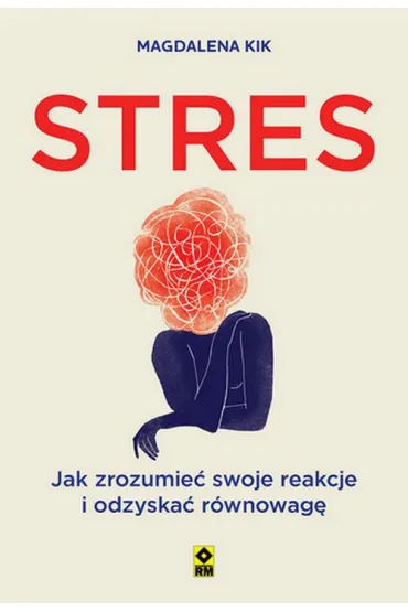 Stres. Jak zrozumie� swoje reakcje i odzyska� r�wnowag� - Magdalena Kik