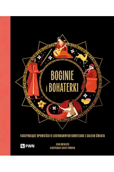 Boginie i bohaterki. Fascynuj�ce opowie�ci o legendarnych kobietach z ca�ego �wiata - Jean Menzies