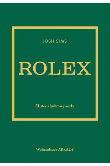 Rolex. Historia kultowej marki - Josh Sims