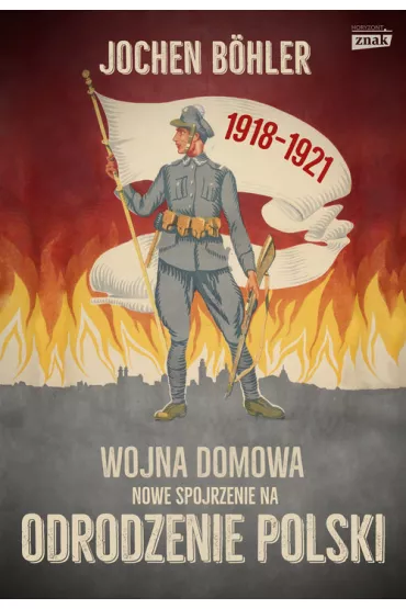 Wojna domowa. Nowe spojrzenie na odrodzenie Polski - Jochen Bohler