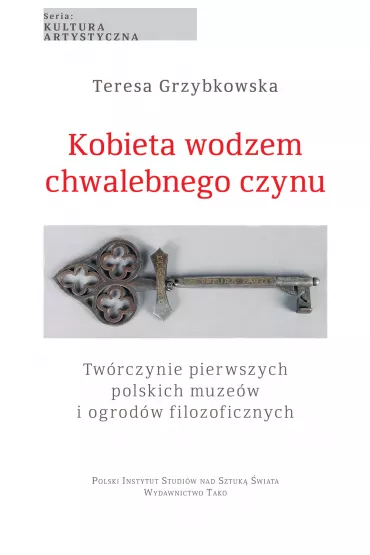 Kobieta wodzem chwalebnego czynu. Tw�rczynie pierwszych polskich muze�w i ogrod�w filozoficznych - Teresa Grzybkowska