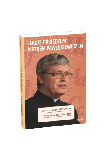 Lekcje z ksi�dzem Piotrem Pawlukiewiczem - Katarzyna Szkarpetowska, o Tytus Mariusz Boguszy�ski Ofm
