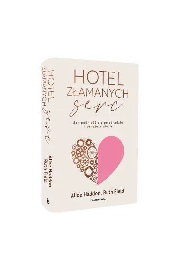 Hotel Z�amanych Serc. Jak podnie�� si� po zdradzie i odnale�� siebie - Alice Haddon, Ruth Field