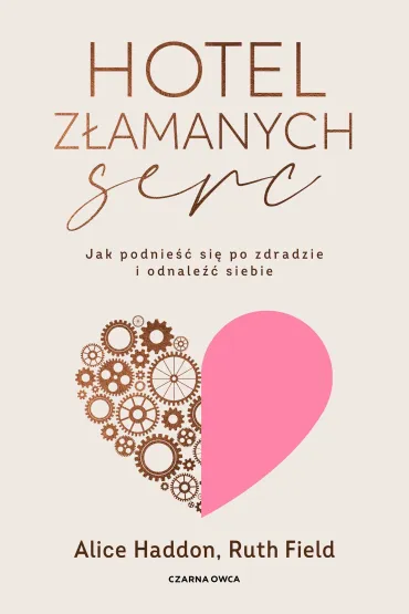 Hotel Z�amanych Serc. Jak podnie�� si� po zdradzie i odnale�� siebie - Alice Haddon, Ruth Field