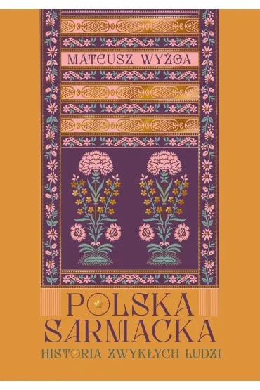 Polska sarmacka. Historia zwyk�ych ludzi - Mateusz Wy�ga