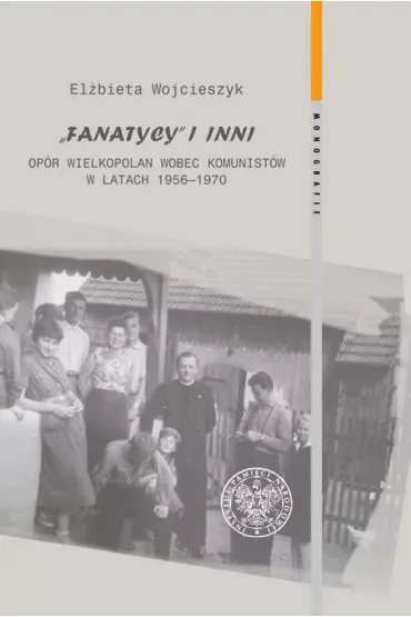 Fanatycy i inni. Op�r Wielkopolan wobec w�adz.. - El�bieta Wojcieszyk