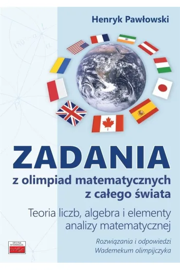 Zadania z olimpiad matematycznych. Teoria liczb, algebra i elementy analizy matematycznej - Henryk Paw�owski