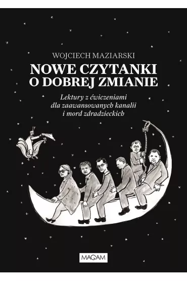 Nowe czytanki o dobrej zmianie. Lektury z �wiczeniami dla zawansowanych kanalii i mord zdradzieckich - Wojciech Maziarski