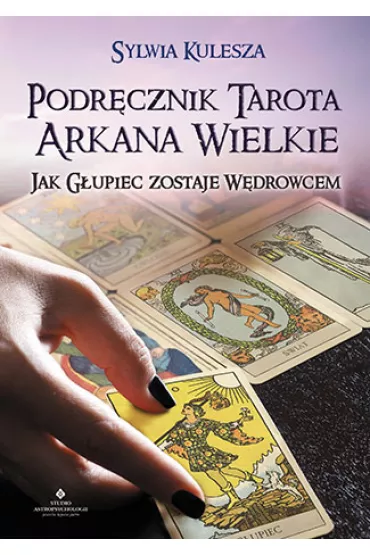 Podr�cznik Tarota. Arkana Wielkie. Jak G�upiec zostaje W�drowcem - Sylwia Kulesza