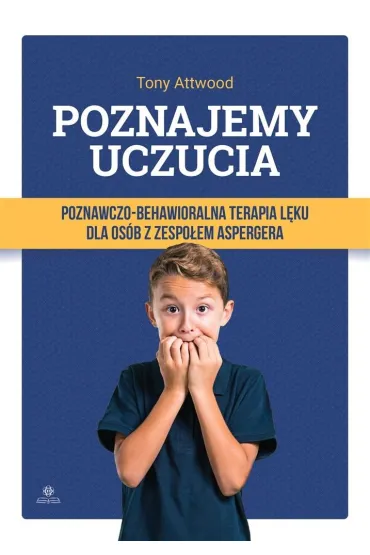 Poznajemy uczucia Poznawczo-behawioralna terapia l�ku dla os�b z zespo�em Aspergera - Tony  Prof Attwood