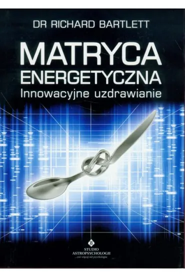 Matryca energetyczna. Innowacyjne uzdrawianie - Richard Bartlett