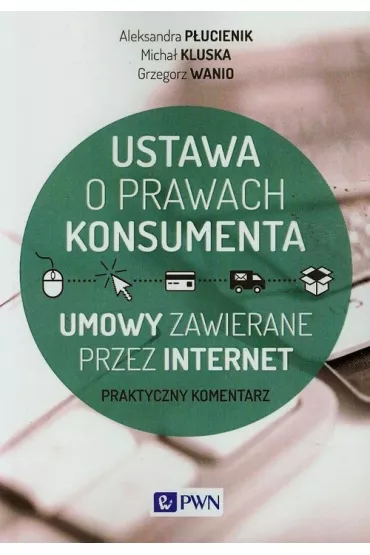 Ustawa o prawach konsumenta - Aleksandra P�ucienik, Grzegorz Wanio, Micha� Kluska