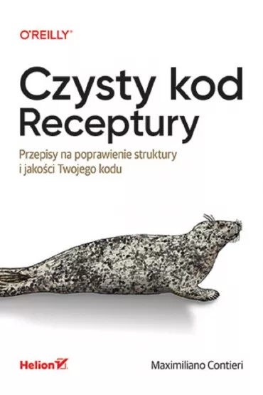 Czysty kod. Receptury. Przepisy na poprawienie struktury i jako�ci Twojego kodu - Maximiliano Contieri