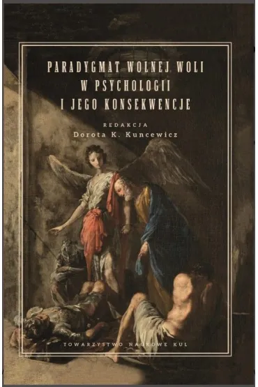 Paradygmat wolnej woli w psychologii i jego konsekwencje. Kuncewicz Dorota K. (red.) - Dorota Kuncewicz