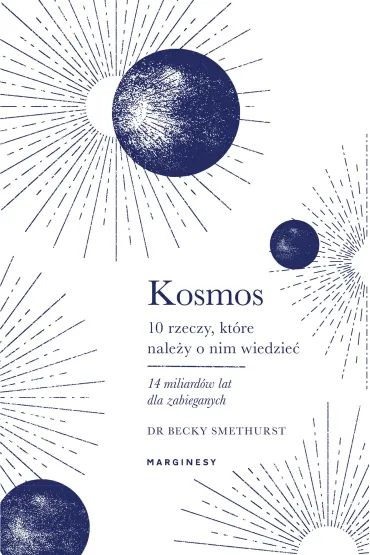 Kosmos. Dziesi�� rzeczy, kt�re nale�y o nim wiedzie� - Becky Smethurst
