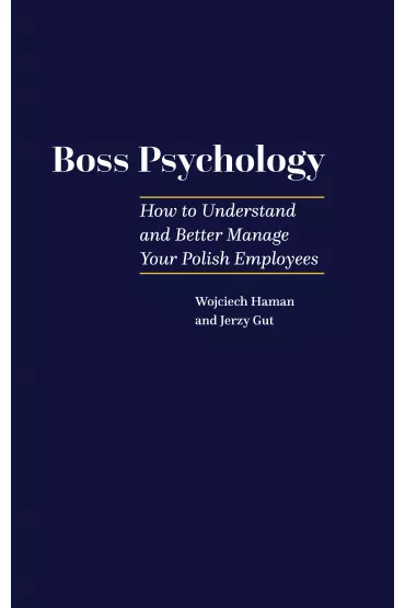 Boss Pscyhology - How to Understand and Better Manage Your Polish Employees - Jerzy Gut, Wojciech Haman