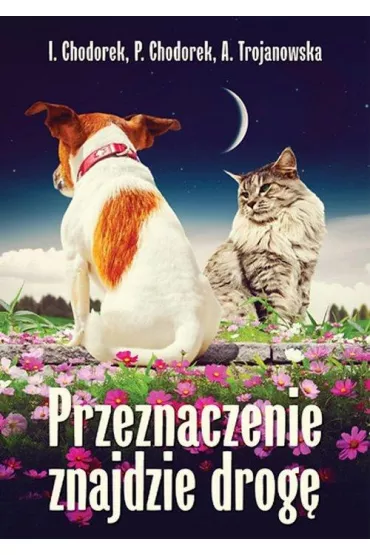 Przeznaczenie znajdzie drog� - Iwona Chodorek, Piotr Chodorek, Trojanowska Anula