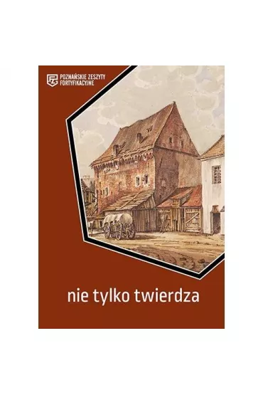 Nie tylko twierdza. Pozna�skie Zeszyty Fortyfikacyjne