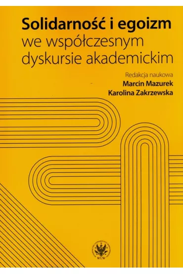 Solidarno�� i egoizm we wsp�czesnym dyskursie akademickim - Marcin Mazurek, Karolina  Zakrzewska