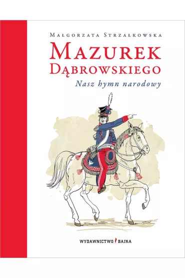 Mazurek D�browskiego. Nasz hymn narodowy - Ma�gorzata Strza�kowska