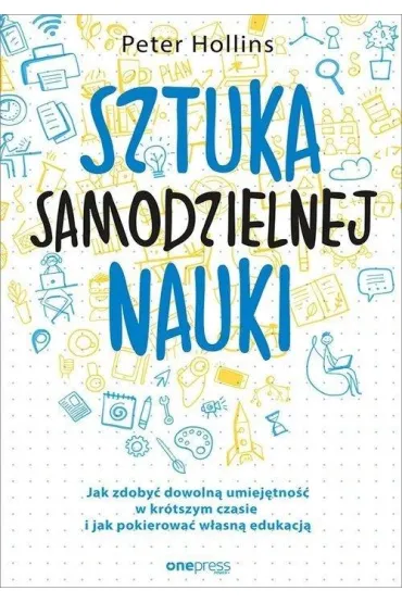 Sztuka samodzielnej nauki. Jak zdoby� dowoln� umiej�tno�� w kr�tszym czasie i jak pokierowa� w�asn� edukacj� - Peter  Hollins