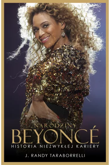 Narodziny beyonce historia niezwyk�ej kariery - Randy J Taraborrelli