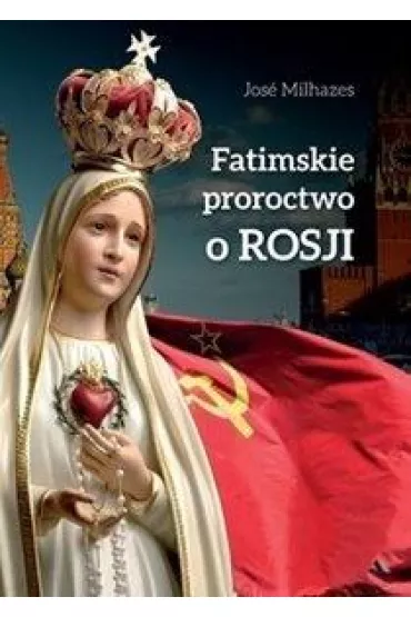 Fatimskie proroctwo o Rosji - Jose Milhazes