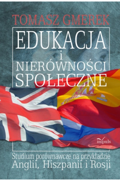 Edukacja i nierwnoci spoeczne. Studium porwnawcze na przykadzie Anglii, Hiszpanii i Rosji