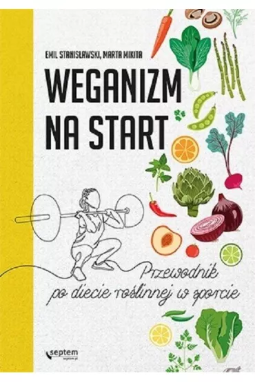 Weganizm na start. Przewodnik po diecie ro�linnej w sporcie - Emil  Stanis�awski, Marta  Mikita
