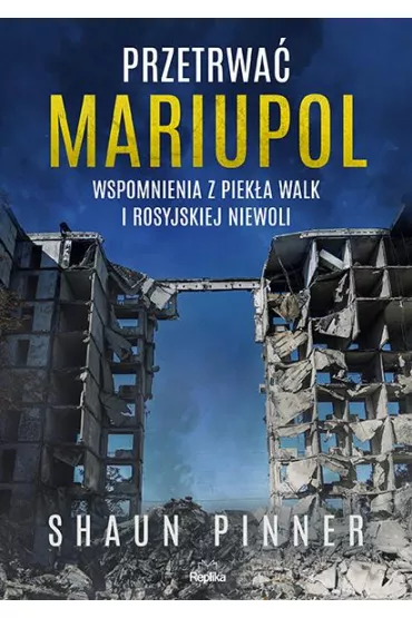 Przetrwa� Mariupol. Wspomnienia z piek�a walk i rosyjskiej niewoli - Shaun Pinner