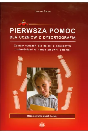 Pierwsza pomoc dla uczni�w z dysortografi�. Zestaw �wicze� dla dzieci z nasilonymi trudno�ciami w nauce pisowni polskiej. R�nicowanie g�osek i oraz j - Joanna Baran
