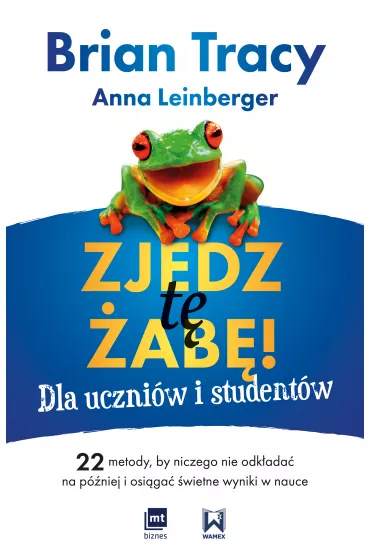 Zjedz t� �ab�! Dla uczni�w i student�w. 22 metody, by niczego nie odk�ada� na p�niej i osi�ga� �wietne wyniki w nauce - Brian Tracy, Anna Leinberger