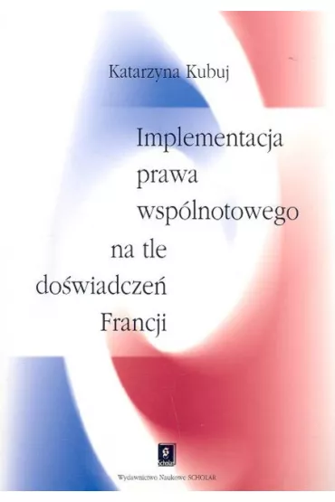 Implementacja prawa wsp�lnotowego na tle doswiadczen Francji - Katarzyna Kubuj