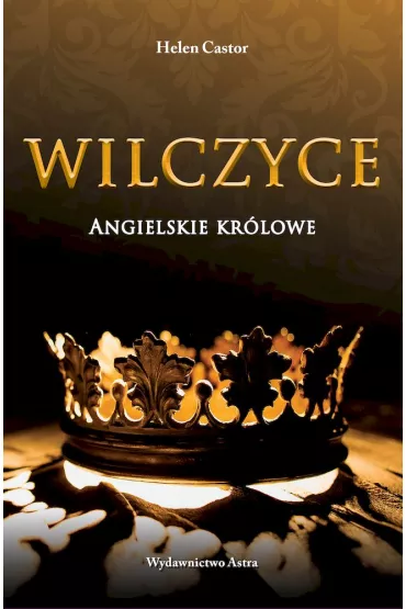 Wilczyce Angielskie kr�lowe (wyd. 2022) - Helen Castor