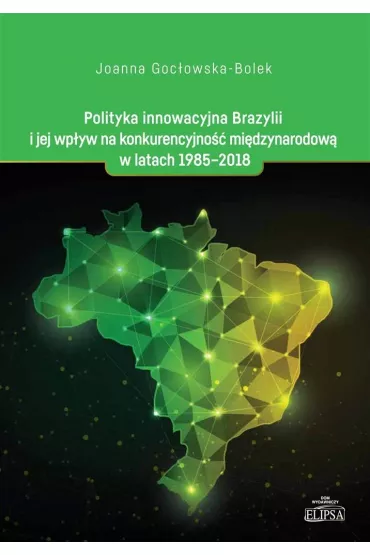 Polityka innowacyjna Brazylii i jej wp�yw na konkurencyjno�� mi�dzynarodow� w latach 1985-2018 - Joanna Goc�owska-Bolek