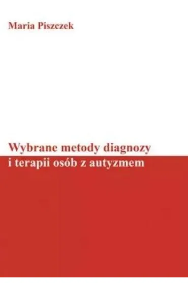 Wybrane metody diagnozy i terapii os�b z autyzmem - Maria Piszczek