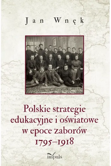 Polskie strategie edukacyjne i o�wiatowe w epoce zabor�w 1795&ndash;1918 - Jan Wn�k