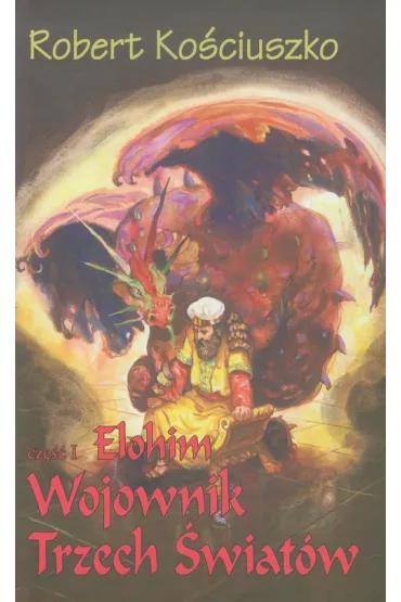 Wojownik Trzech �wiat�w. Cz�� I Elohim - Robert Ko�ciuszko