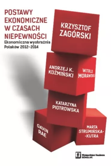 Postawy ekonomiczne w czasach niepewno�ci - Andrzej Ko�mi�ski, Krzysztof Zag�rski, Marta Strumi�ska-Kutra, Witold Morawski, Gavin Rae, Katarzyna Piotrowska