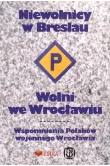 Niewolnicy w Breslau. Wolni we Wroc�awiu. Wspomnienia Polak�w wojennego Wroc�awia - Anna  Kosmulska