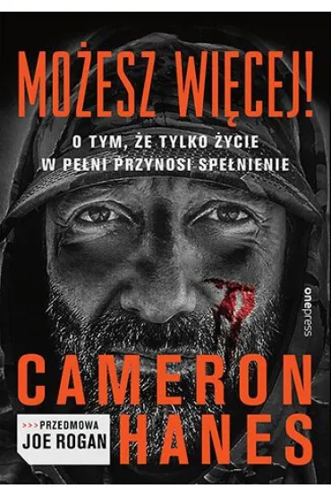 Mo�esz wi�cej! O tym, �e tylko �ycie w pe�ni przynosi spe�nienie - Cameron  Hanes, Joe  Rogan