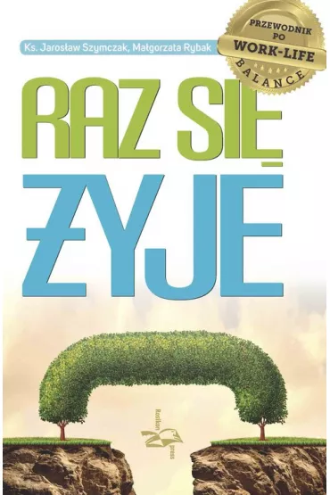 Raz si� �yje. Przewodnik po work-life balance - Jaros�aw Szymczak, Ma�gorzata Rybak
