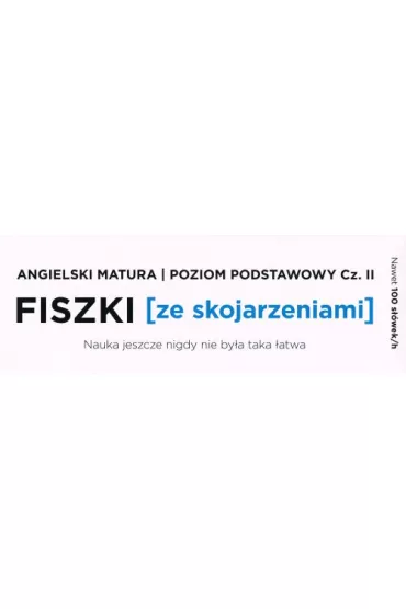 Fiszki ze skojarzeniami. Jzyk angielski. Matura. Cz 2. Poziom podstawowy