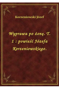 Wyprawa po on. T. 1 : powie Jzefa Korzeniowskiego.